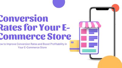 How to Increase Conversion Rates for Your E- Commerce Store